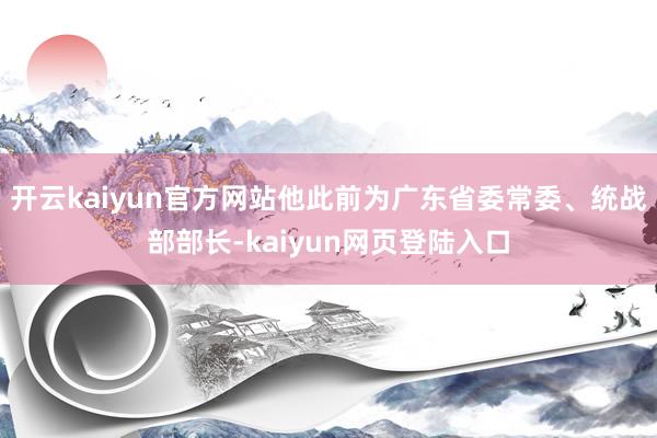 开云kaiyun官方网站他此前为广东省委常委、统战部部长-kaiyun网页登陆入口