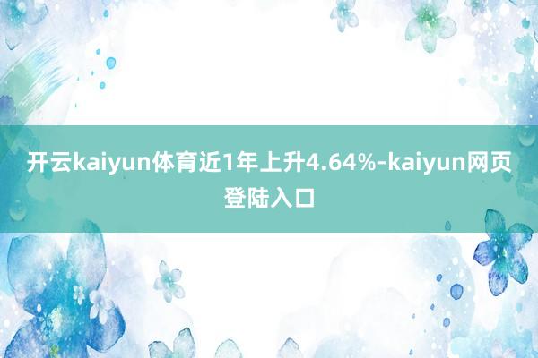 开云kaiyun体育近1年上升4.64%-kaiyun网页登陆入口