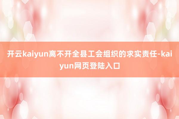 开云kaiyun离不开全县工会组织的求实责任-kaiyun网页登陆入口