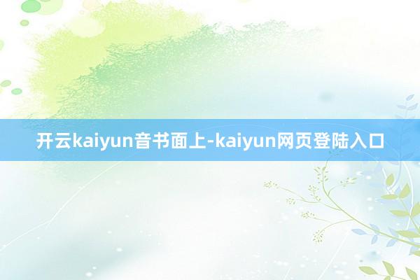 开云kaiyun音书面上-kaiyun网页登陆入口