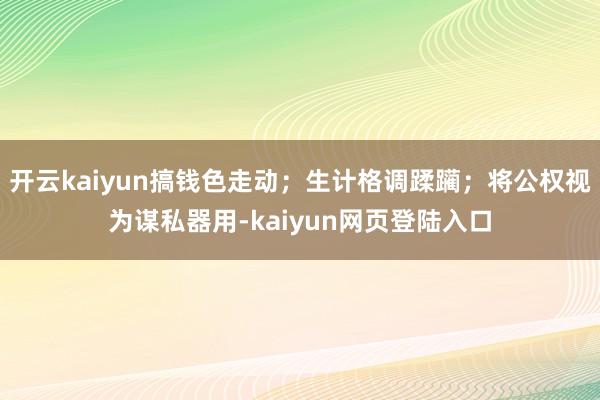 开云kaiyun搞钱色走动;生计格调蹂躏;将公权视为谋私器用-kaiyun网页登陆入口
