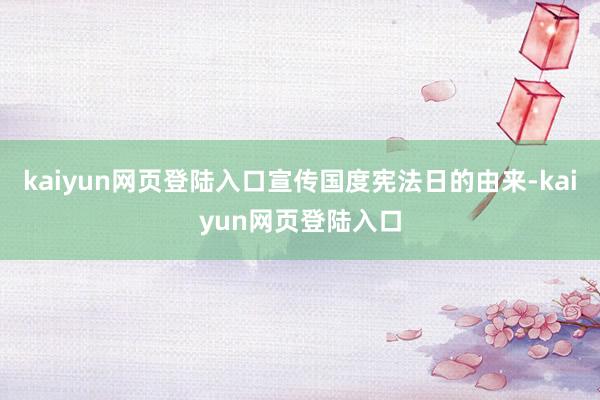 kaiyun网页登陆入口宣传国度宪法日的由来-kaiyun网页登陆入口