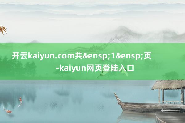 开云kaiyun.com共&ensp;1&ensp;页            -kaiyun网页登陆入口