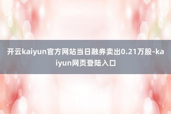 开云kaiyun官方网站当日融券卖出0.21万股-kaiyun网页登陆入口
