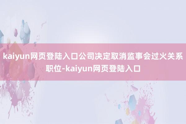 kaiyun网页登陆入口公司决定取消监事会过火关系职位-kaiyun网页登陆入口