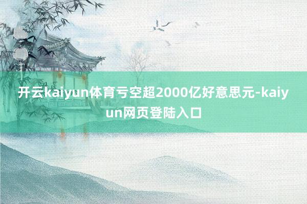 开云kaiyun体育亏空超2000亿好意思元-kaiyun网页登陆入口