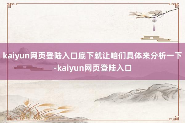 kaiyun网页登陆入口底下就让咱们具体来分析一下-kaiyun网页登陆入口