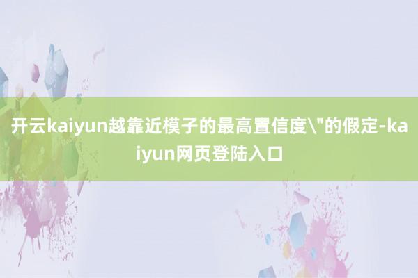 开云kaiyun越靠近模子的最高置信度