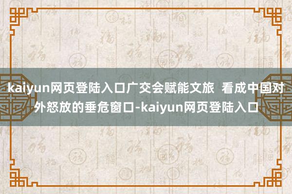 kaiyun网页登陆入口广交会赋能文旅  看成中国对外怒放的垂危窗口-kaiyun网页登陆入口