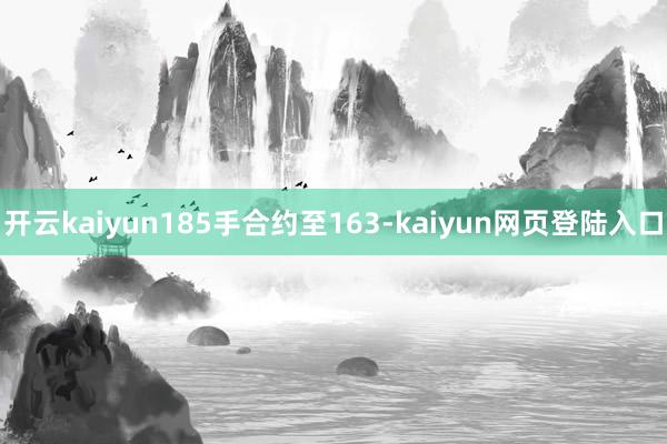 开云kaiyun185手合约至163-kaiyun网页登陆入口