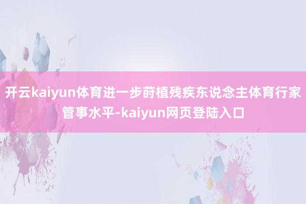 开云kaiyun体育进一步莳植残疾东说念主体育行家管事水平-kaiyun网页登陆入口